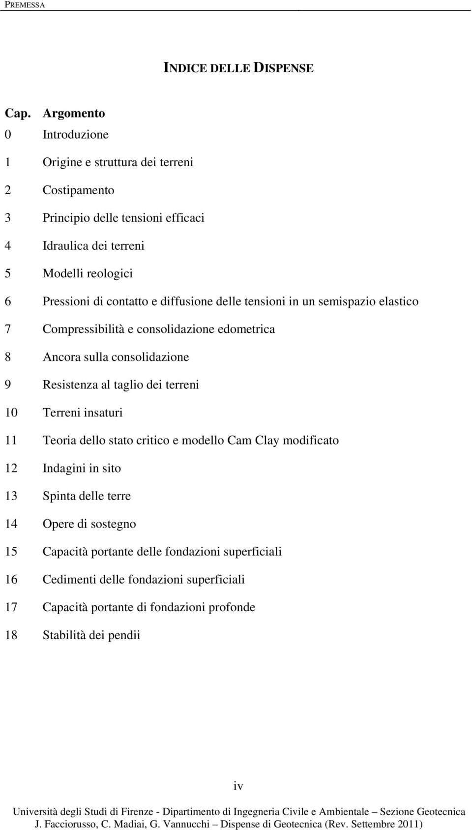 contatto e diffusione delle tensioni in un semispazio elastico 7 Compressibilità e consolidazione edometrica 8 Ancora sulla consolidazione 9 Resistenza al taglio dei