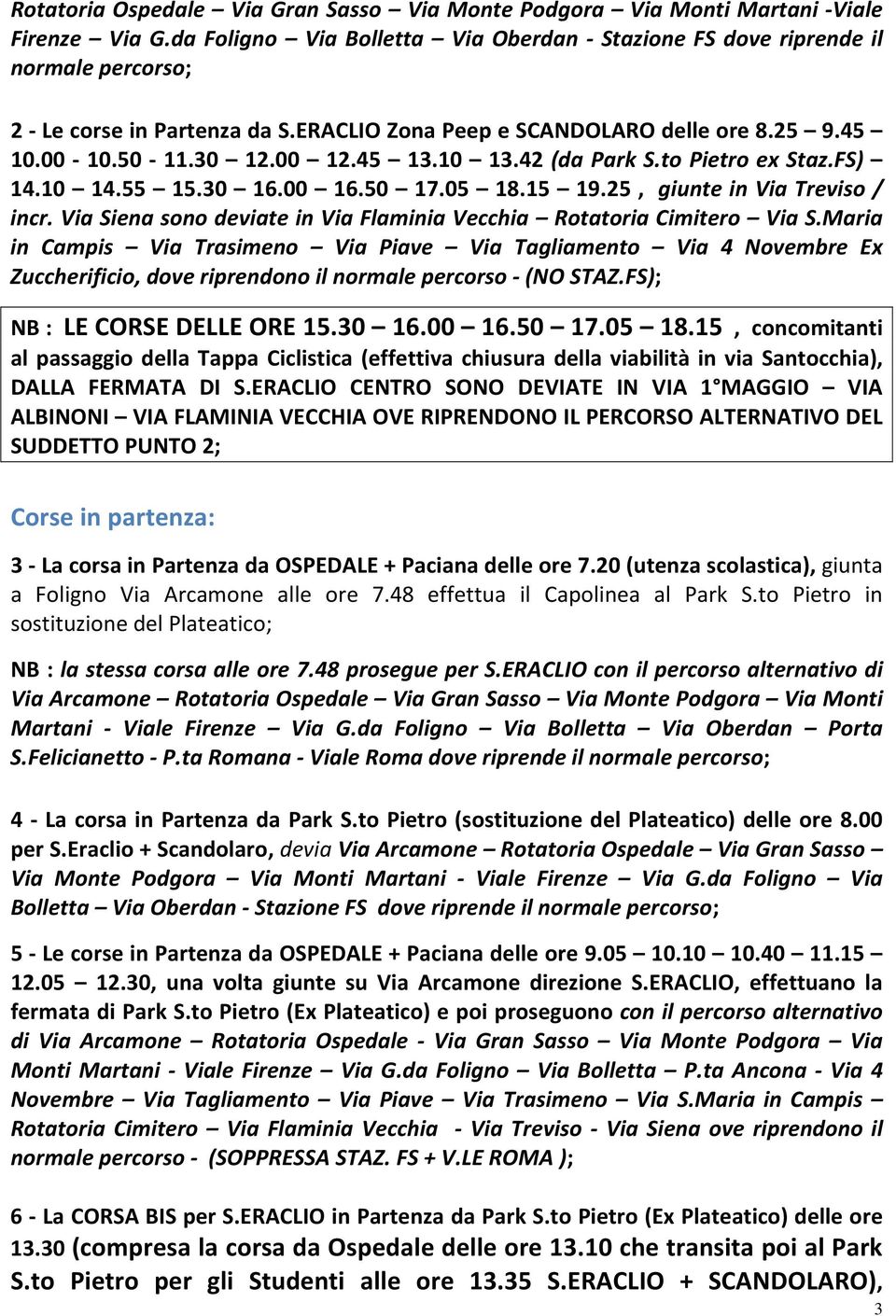 10 13.42 (da Park S.to Pietro ex Staz.FS) 14.10 14.55 15.30 16.00 16.50 17.05 18.15 19.25, giunte in Via Treviso / incr. Via Siena sono deviate in Via Flaminia Vecchia Rotatoria Cimitero Via S.