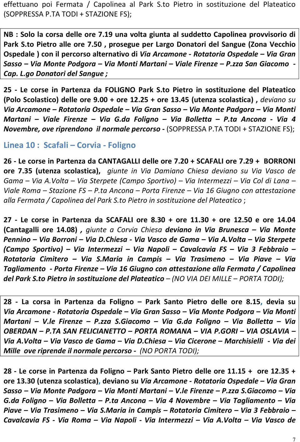 50, prosegue per Largo Donatori del Sangue (Zona Vecchio Ospedale ) con il percorso alternativo di Via Arcamone - Rotatoria Ospedale Via Gran Sasso Via Monte Podgora Via Monti Martani Viale Firenze P.