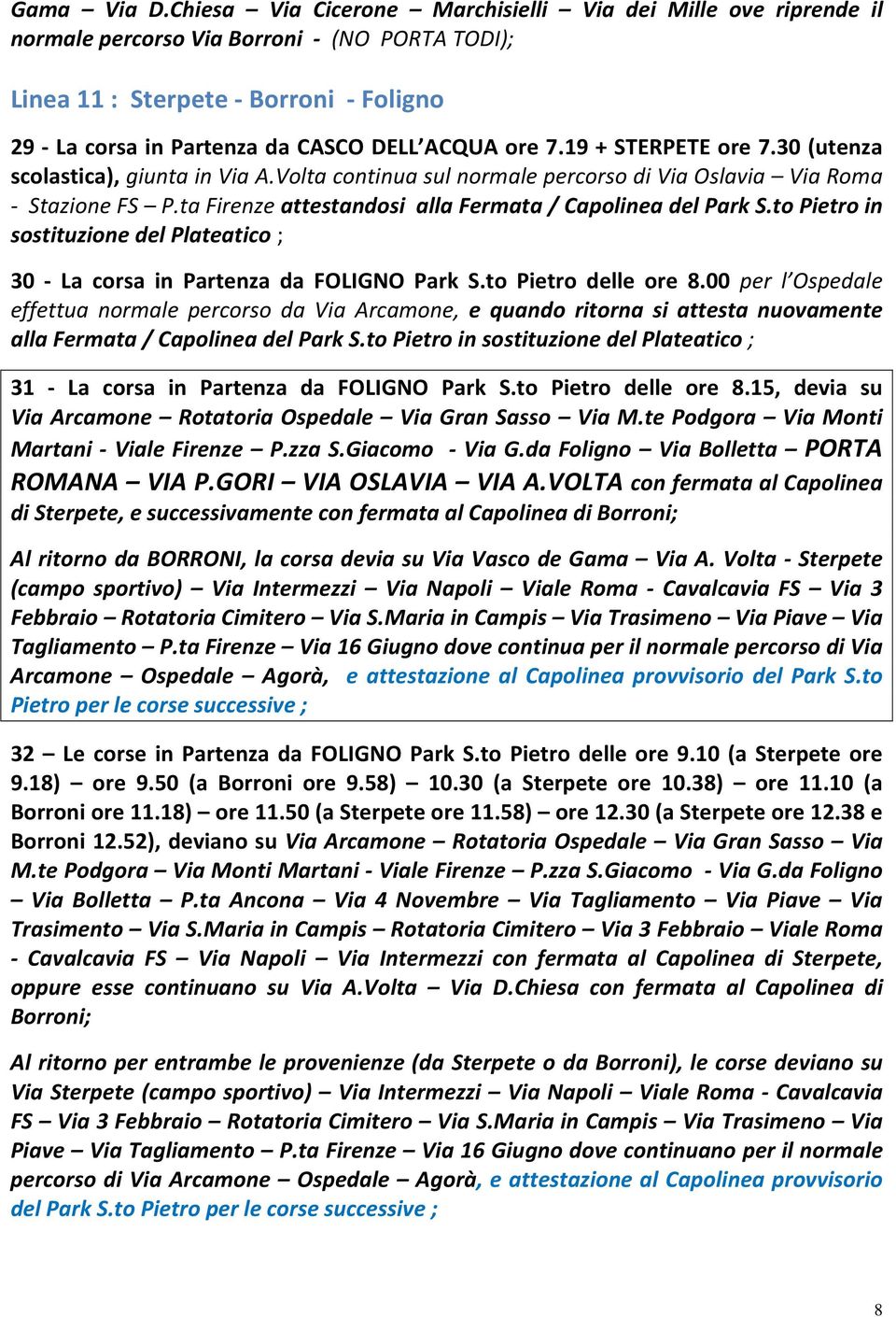 ore 7.19 + STERPETE ore 7.30 (utenza scolastica), giunta in Via A.Volta continua sul normale percorso di Via Oslavia Via Roma - Stazione FS P.