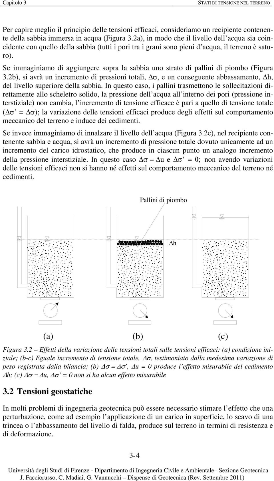 Se immaginiamo di aggiungere sopra la sabbia uno strato di pallini di piombo (Figura 3.b), si arà un incremento di pressioni totali,, e un conseguente abbassamento, h, del liello suiore della sabbia.