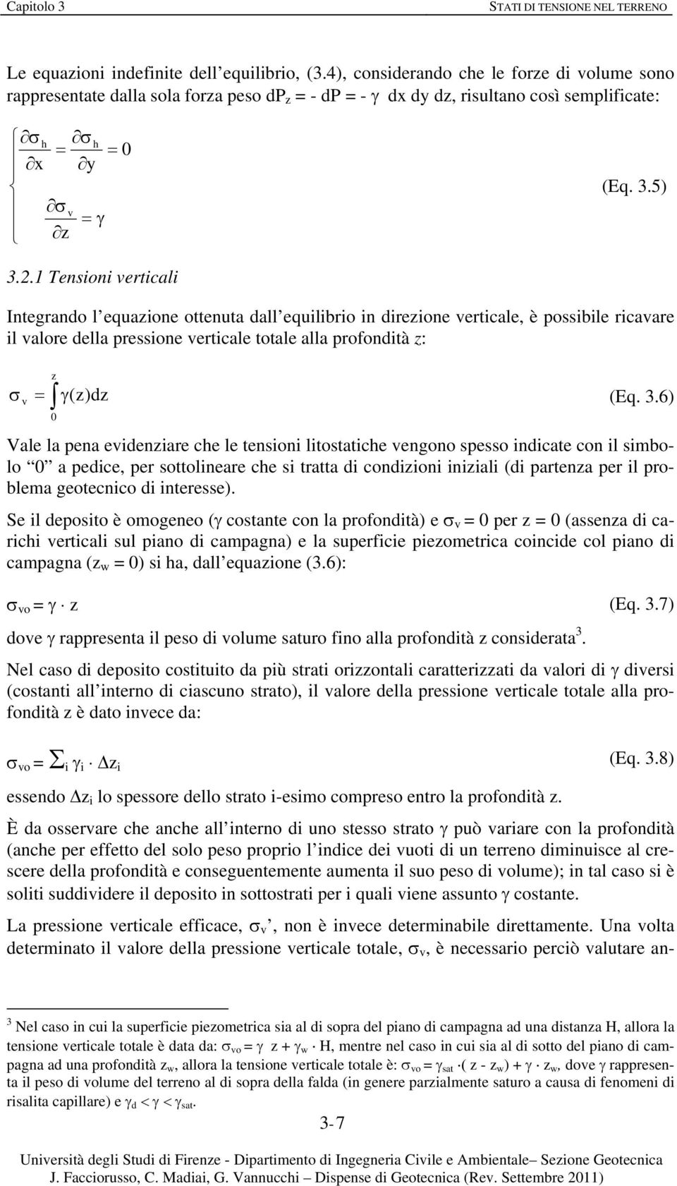 la pena eideniare che le tensioni litostatiche engono spesso indicate con il simbolo a pedice, sottolineare che si tratta di condiioni iniiali (di partena il problema geotecnico di interesse).