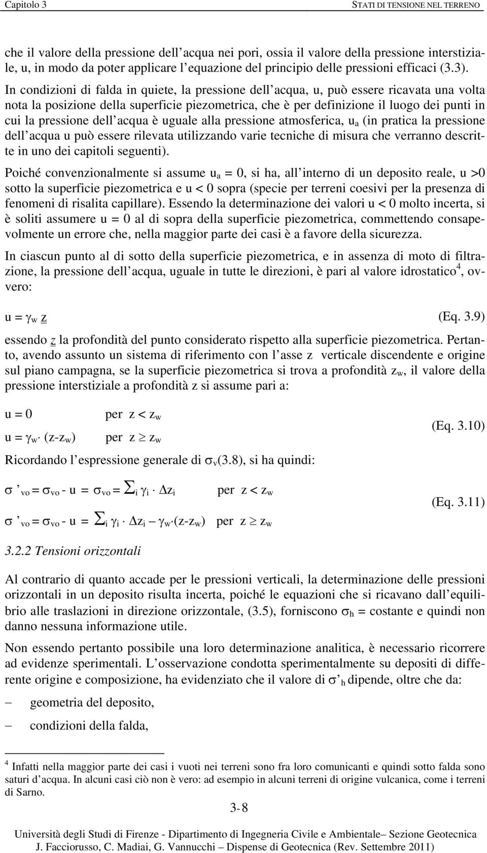 è uguale alla pressione atmosferica, u a (in pratica la pressione dell acqua u può essere rileata utiliando arie tecniche di misura che erranno descritte in uno dei capitoli seguenti).