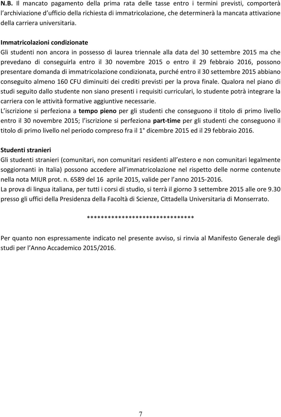 Immatricolazioni condizionate Gli studenti non ancora in possesso di laurea triennale alla data del 30 settembre 2015 ma che prevedano di conseguirla entro il 30 novembre 2015 o entro il 29 febbraio