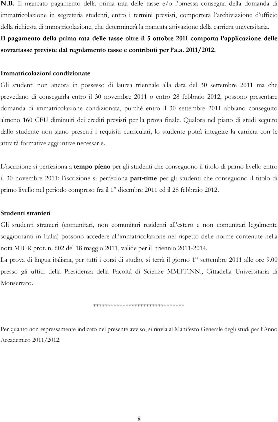 Il pagamento della prima rata delle tasse oltre il 5 ottobre 2011 comporta l applicazione delle sovrattasse previste dal regolamento tasse e contributi per l a.a. 2011/2012.