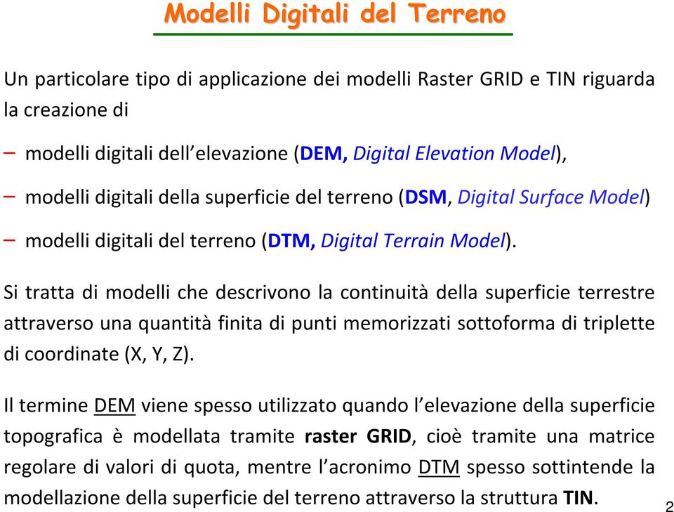 Si tratta di modelli che descrivono la continuità della superficie terrestre attraverso una quantità finita di punti memorizzati sottoforma di triplette di coordinate (X, Y, Z).