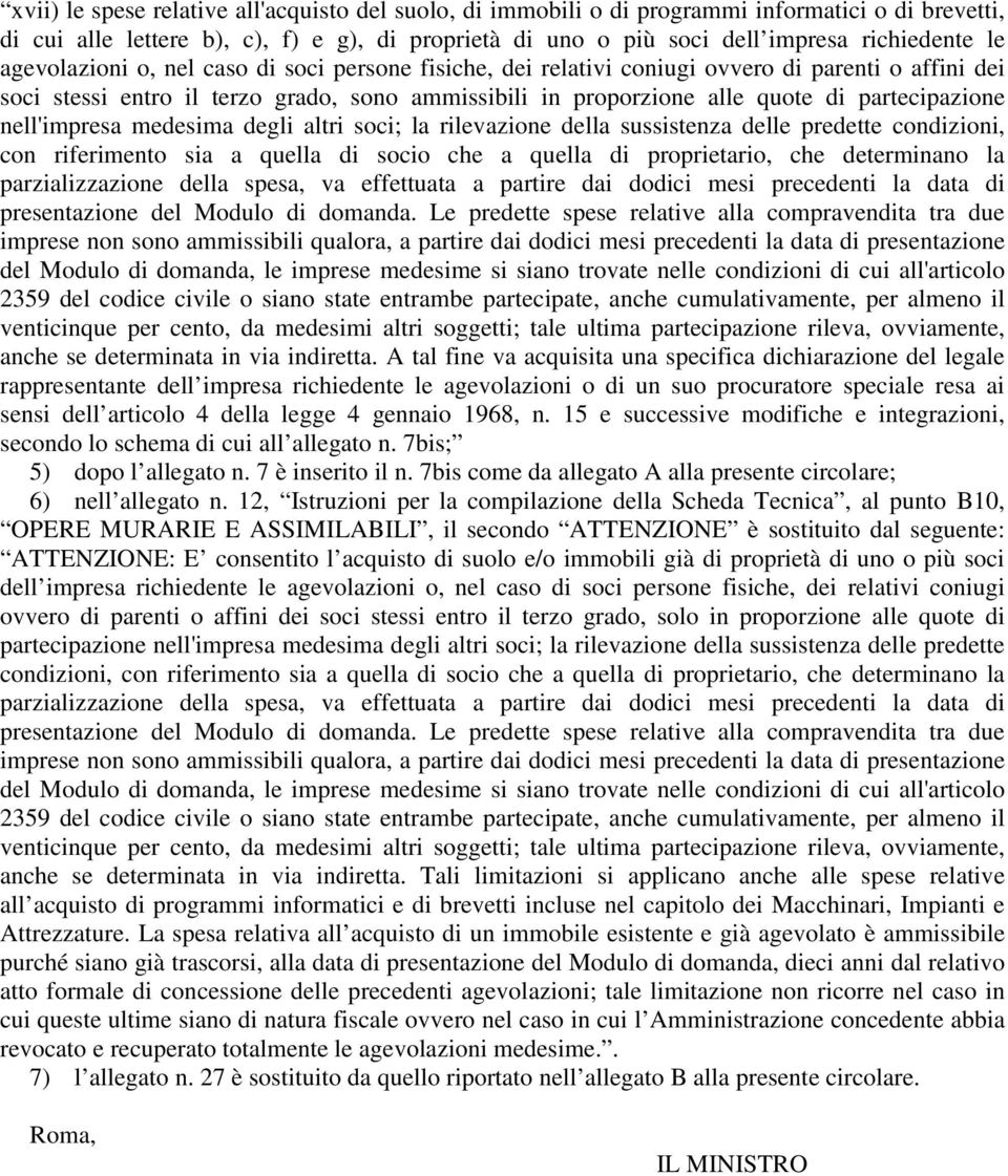 nell'impresa medesima degli altri soci; la rilevazione della sussistenza delle predette condizioni, con riferimento sia a quella di socio che a quella di proprietario, che determinano la