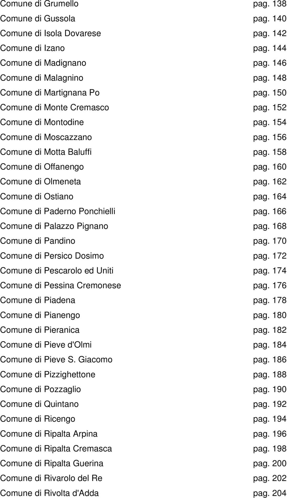 164 Coune di Paderno Ponchielli pag. 166 Coune di Palazzo Pignano pag. 168 Coune di Pandino pag. 170 Coune di Persico Dosio pag. 172 Coune di Pescarolo ed Uniti pag. 174 Coune di Pessina Creonese pag.