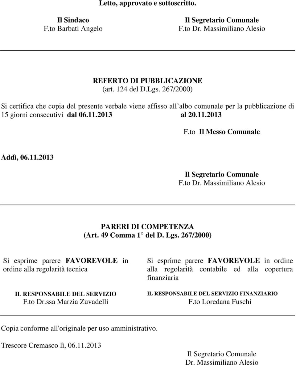 to Dr. Massimiliano Alesio PARERI DI COMPETENZA (Art. 49 Comma 1 del D. Lgs. 267/2000) Si esprime parere FAVOREVOLE in ordine alla regolarità tecnica IL RESPONSABILE DEL SERVIZIO F.to Dr.ssa Marzia Zuvadelli Si esprime parere FAVOREVOLE in ordine alla regolarità contabile ed alla copertura finanziaria IL RESPONSABILE DEL SERVIZIO FINANZIARIO F.