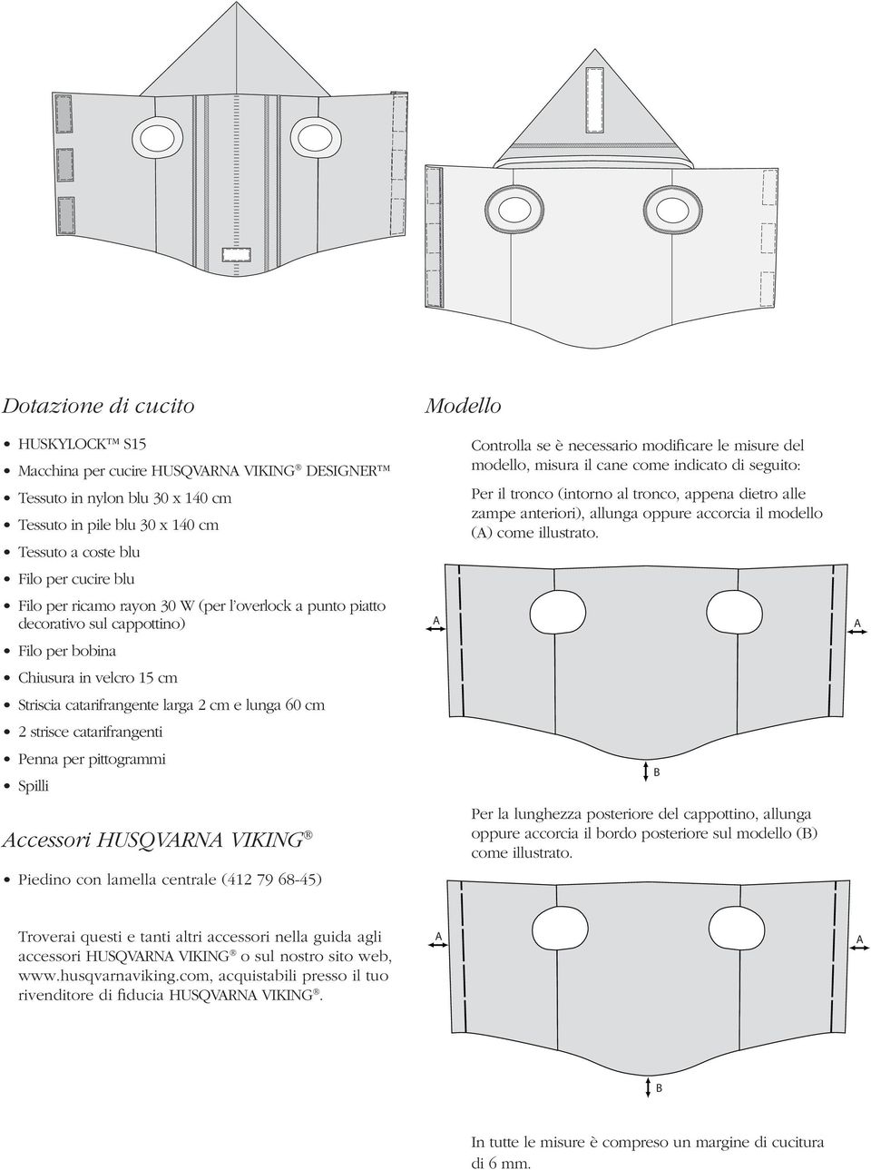 per pittogrammi Spilli ccessori HUSQVRN VIKING Piedino con lamella centrale (412 79 68-45) Controlla se è necessario modificare le misure del modello, misura il cane come indicato di seguito: Per il