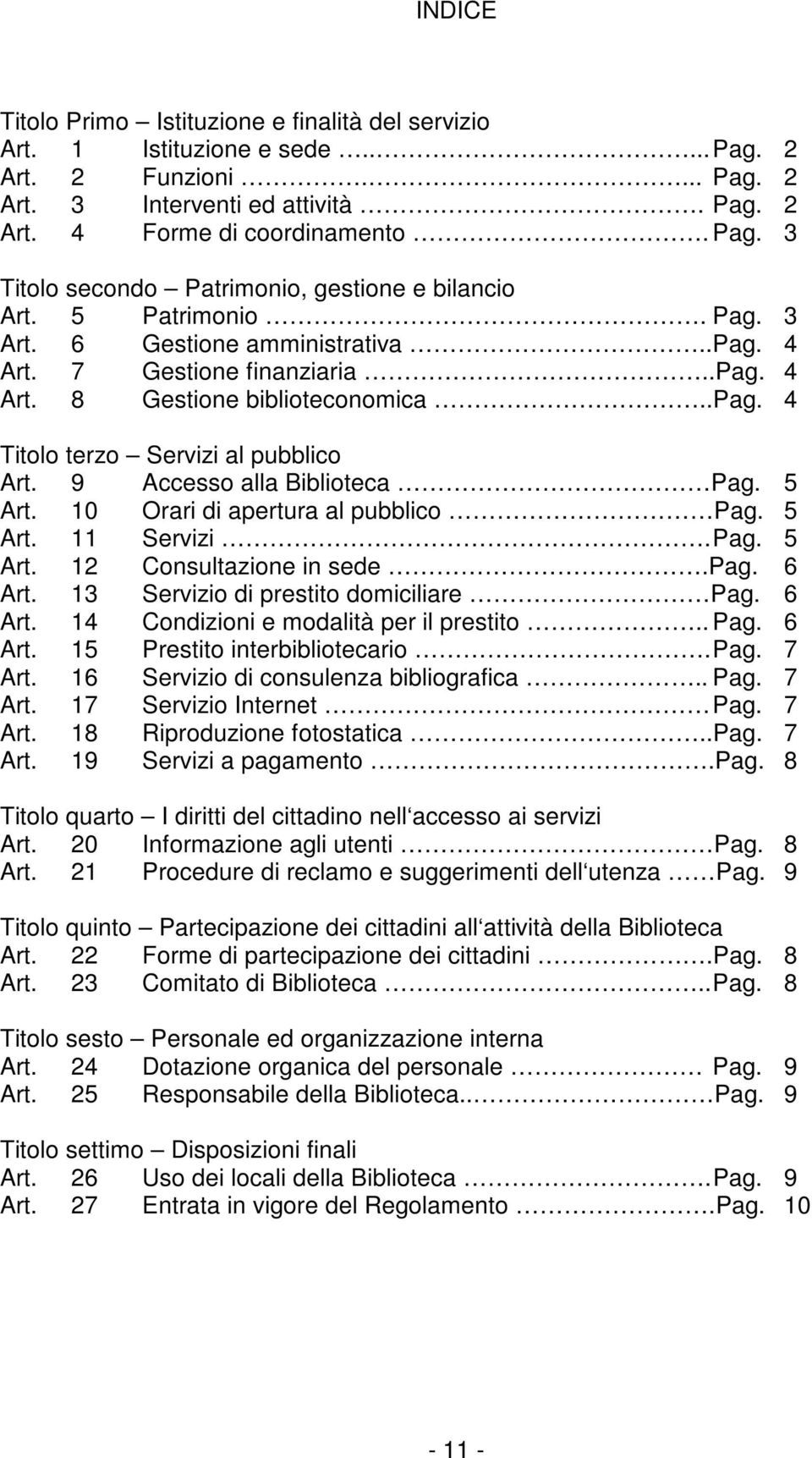 9 Accesso alla Biblioteca Pag. 5 Art. 10 Orari di apertura al pubblico Pag. 5 Art. 11 Servizi. Pag. 5 Art. 12 Consultazione in sede.pag. 6 Art. 13 Servizio di prestito domiciliare Pag. 6 Art. 14 Condizioni e modalità per il prestito.