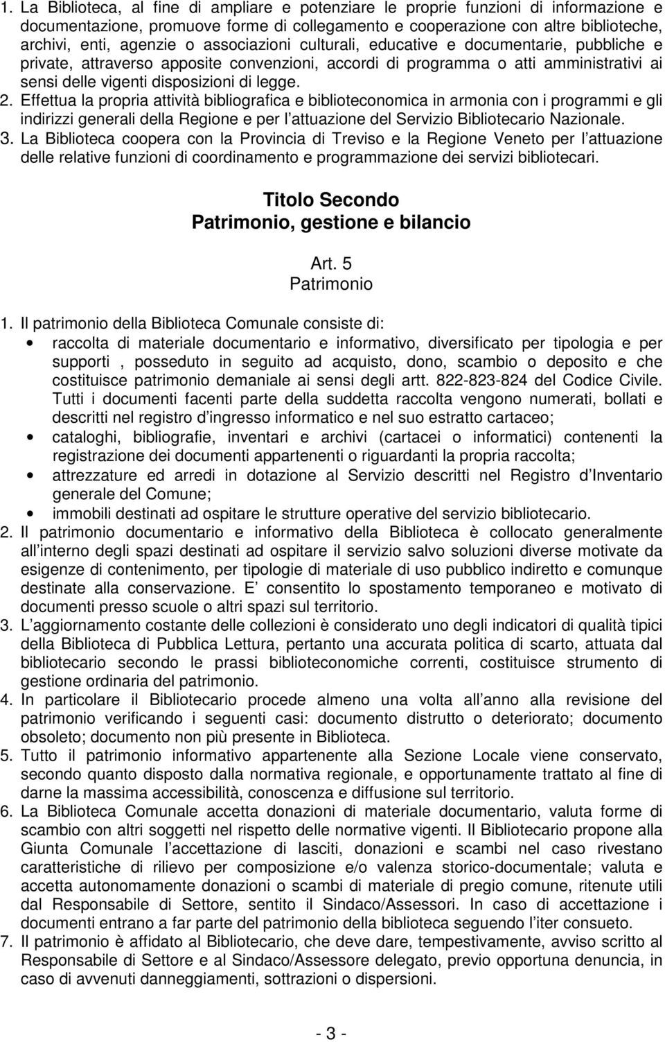 Effettua la propria attività bibliografica e biblioteconomica in armonia con i programmi e gli indirizzi generali della Regione e per l attuazione del Servizio Bibliotecario Nazionale. 3.