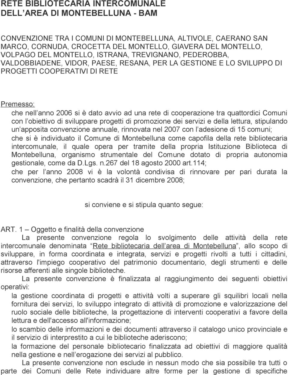 rete di cooperazione tra quattordici Comuni con l obiettivo di sviluppare progetti di promozione dei servizi e della lettura, stipulando un apposita convenzione annuale, rinnovata nel 2007 con l