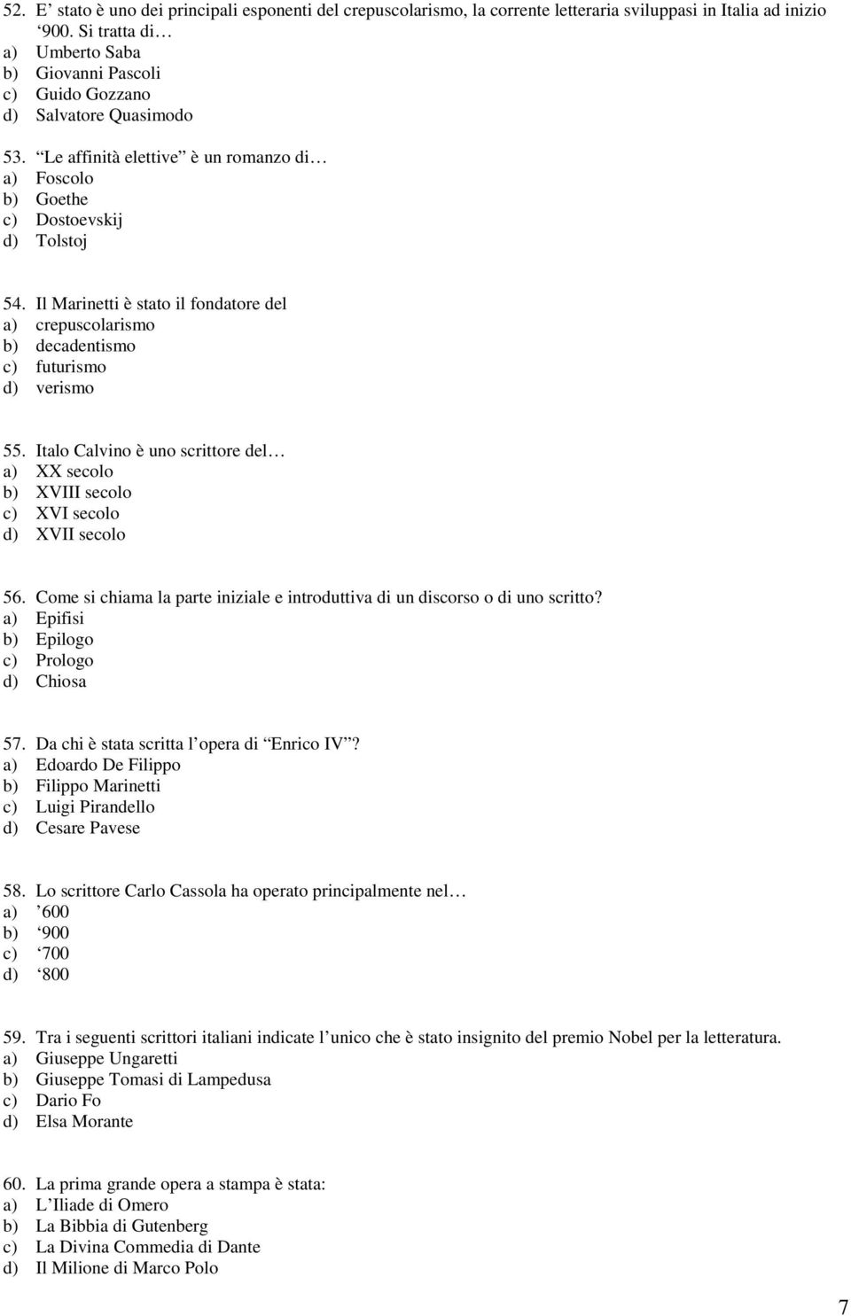 Il Marinetti è stato il fondatore del a) crepuscolarismo b) decadentismo c) futurismo d) verismo 55. Italo Calvino è uno scrittore del a) XX secolo b) XVIII secolo c) XVI secolo d) XVII secolo 56.