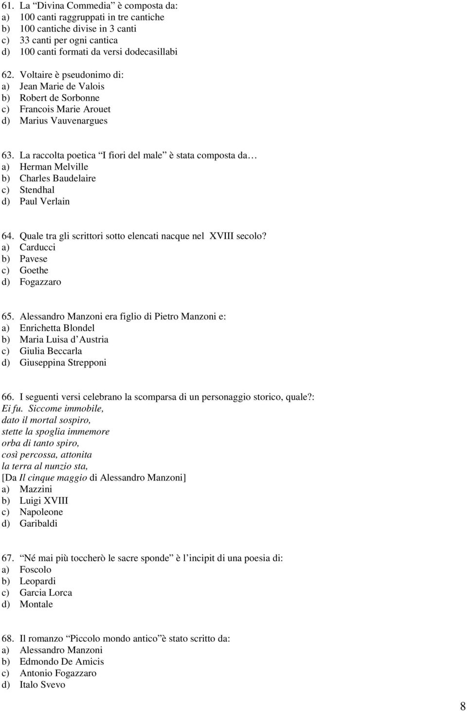 La raccolta poetica I fiori del male è stata composta da a) Herman Melville b) Charles Baudelaire c) Stendhal d) Paul Verlain 64. Quale tra gli scrittori sotto elencati nacque nel XVIII secolo?