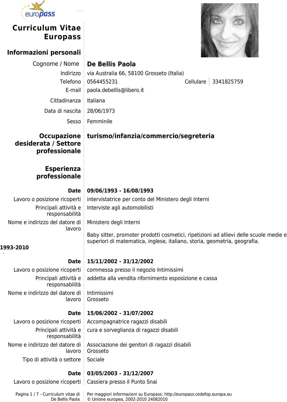 09/06/1993-16/08/1993 intervistatrice per conto del Ministero degli Interni Interviste agli automobilisti Ministero degli Interni Baby sitter, promoter prodotti cosmetici, ripetizioni ad allievi