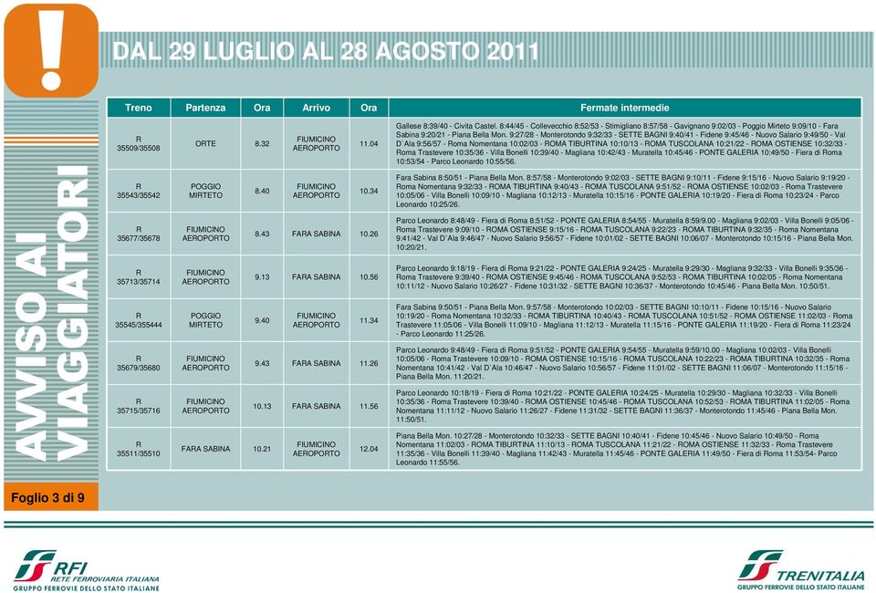 OSTIENSE 10:32/33 - oma Trastevere 10:35/36 - Villa Bonelli 10:39/40 - Magliana 10:42/43 - Muratella 10:45/46 - PONTE GALEIA 10:49/50 - Fiera di oma 10:53/54 - Parco Leonardo 10:55/56.