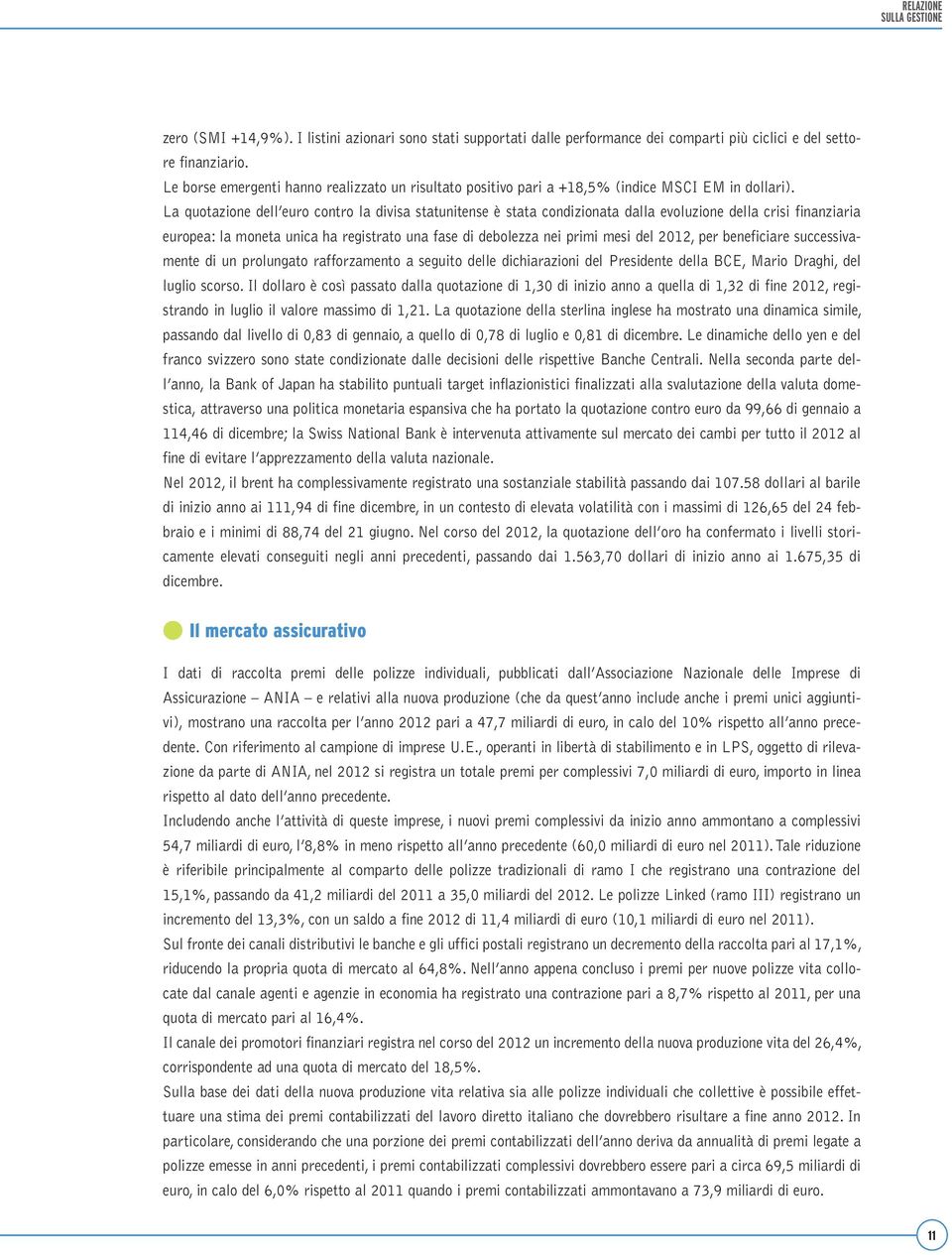 La quotazione dell euro contro la divisa statunitense è stata condizionata dalla evoluzione della crisi finanziaria europea: la moneta unica ha registrato una fase di debolezza nei primi mesi del