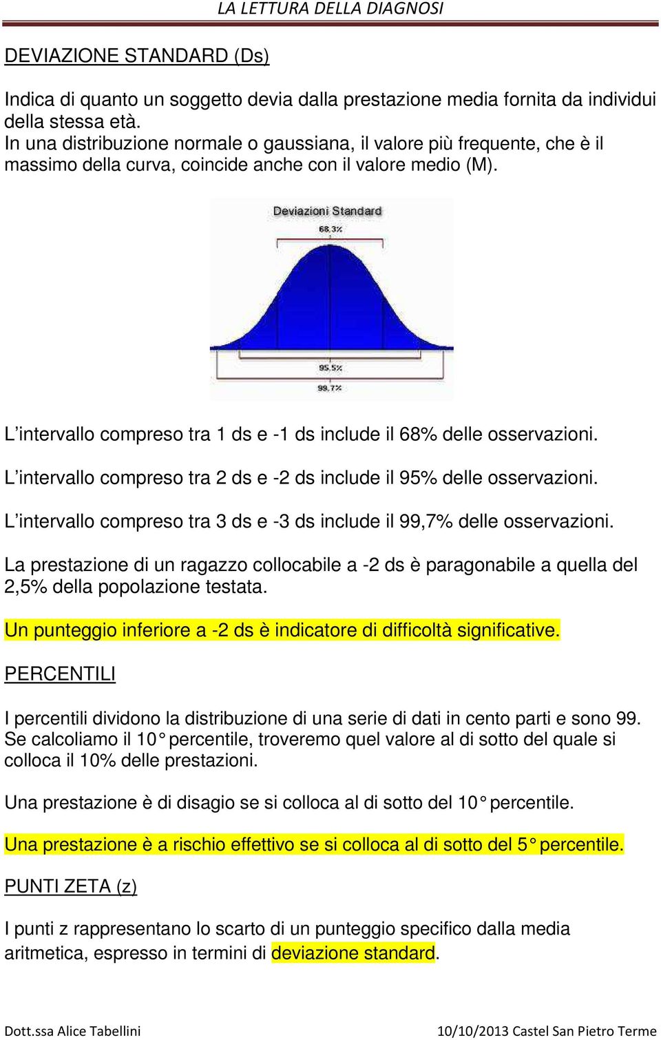 L intervallo compreso tra 1 ds e -1 ds include il 68% delle osservazioni. L intervallo compreso tra 2 ds e -2 ds include il 95% delle osservazioni.