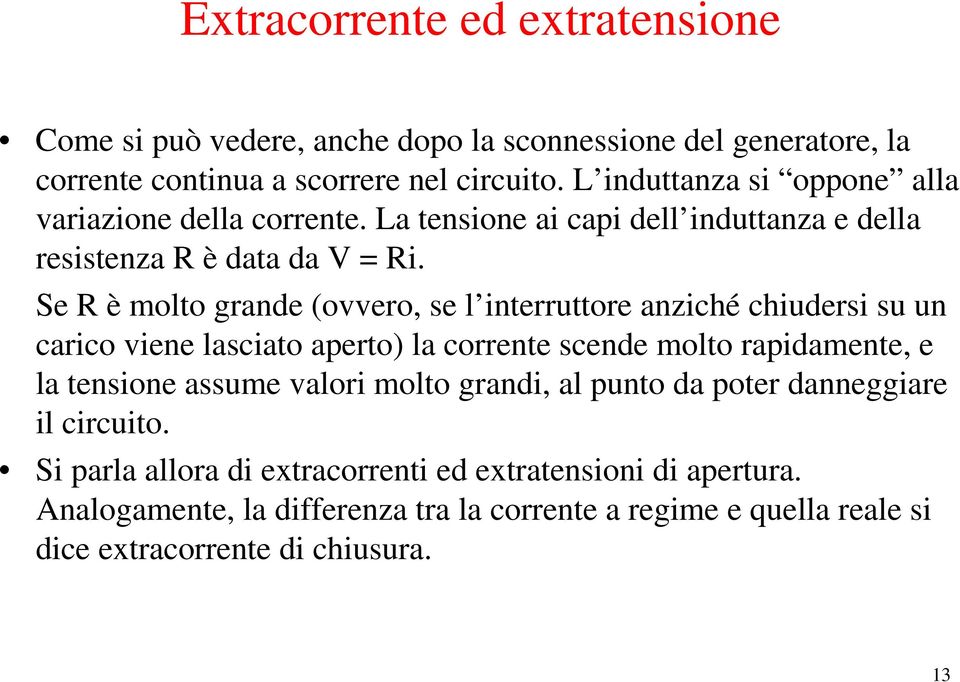 Se R è molto gande (ovveo, se l inteuttoe anziché chiudesi su un caico viene lasciato apeto) la coente scende molto apidamente, e la tensione assume