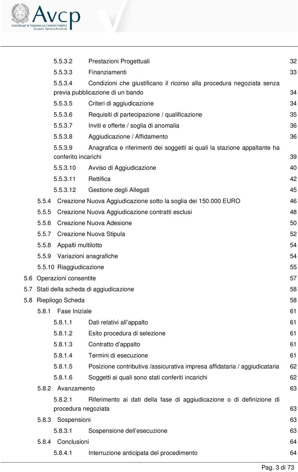 5.3.10 Avviso di Aggiudicazione 40 5.5.3.11 Rettifica 42 5.5.3.12 Gestione degli Allegati 45 5.5.4 Creazione Nuova Aggiudicazione sotto la soglia dei 150.000 EURO 46 5.5.5 Creazione Nuova Aggiudicazione contratti esclusi 48 5.