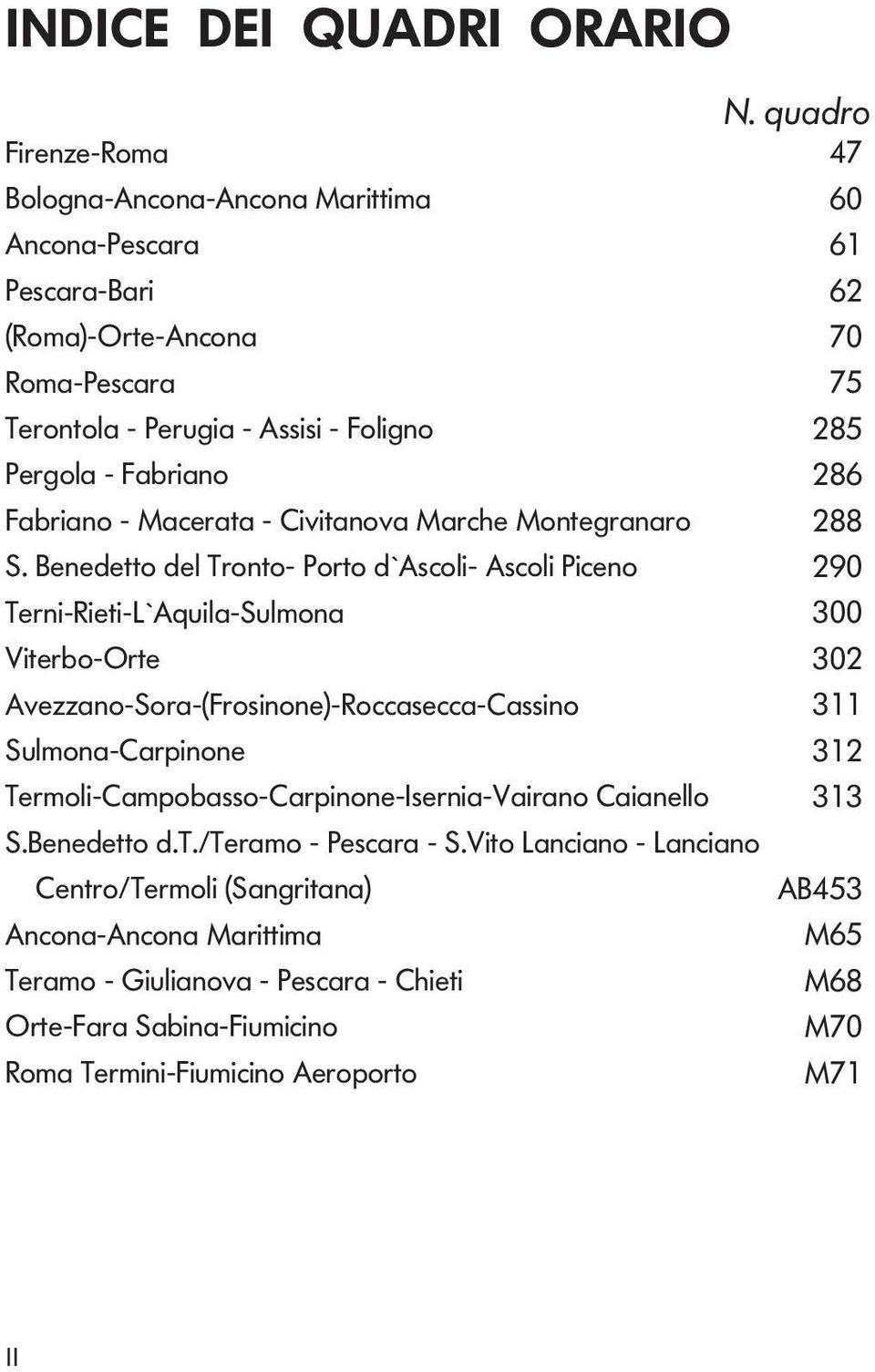 Terni-Rieti-`Aquil-Sulmn 3 Viterb-Orte 32 Avezzn-Sr-(Frsinne)-Rccsecc-ssin 3 Sulmn-rpinne 32 Termli-mpbss-rpinne-Iserni-Virn inell 33 SBenedett