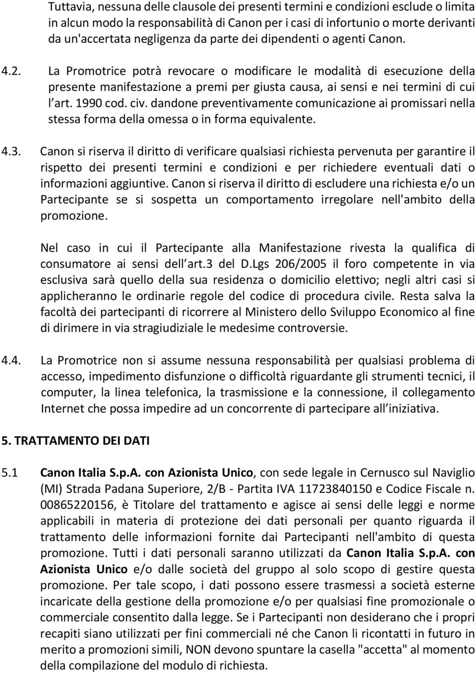 La Promotrice potrà revocare o modificare le modalità di esecuzione della presente manifestazione a premi per giusta causa, ai sensi e nei termini di cui l art. 1990 cod. civ.