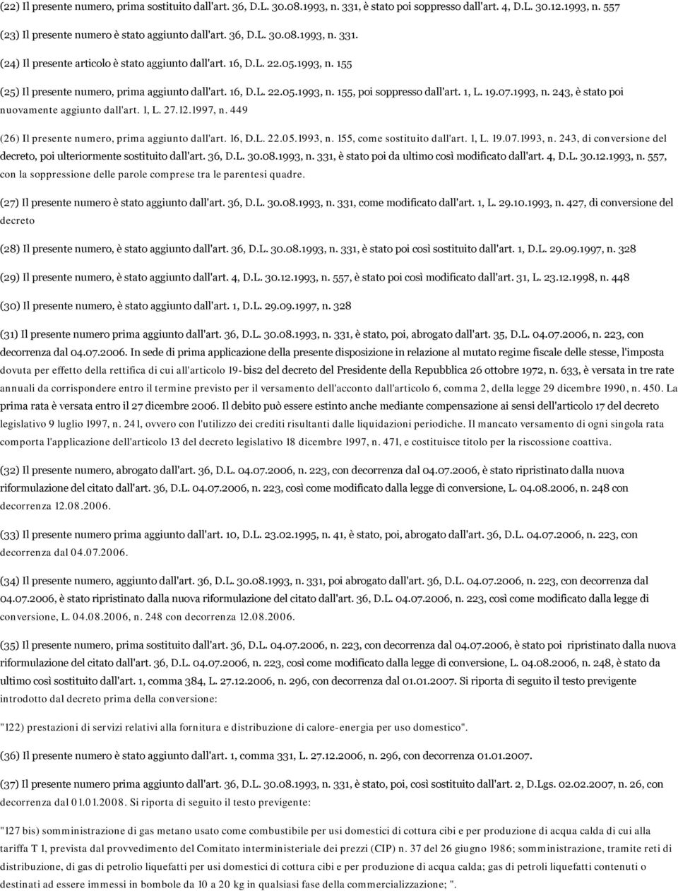 1, L. 27.12.1997, n. 449 (26) Il presente numero, prima aggiunto dall'art. 16, D.L. 22.05.1993, n. 155, come sostituito dall'art. 1, L. 19.07.1993, n. 243, di conversione del decreto, poi ulteriormente sostituito dall'art.
