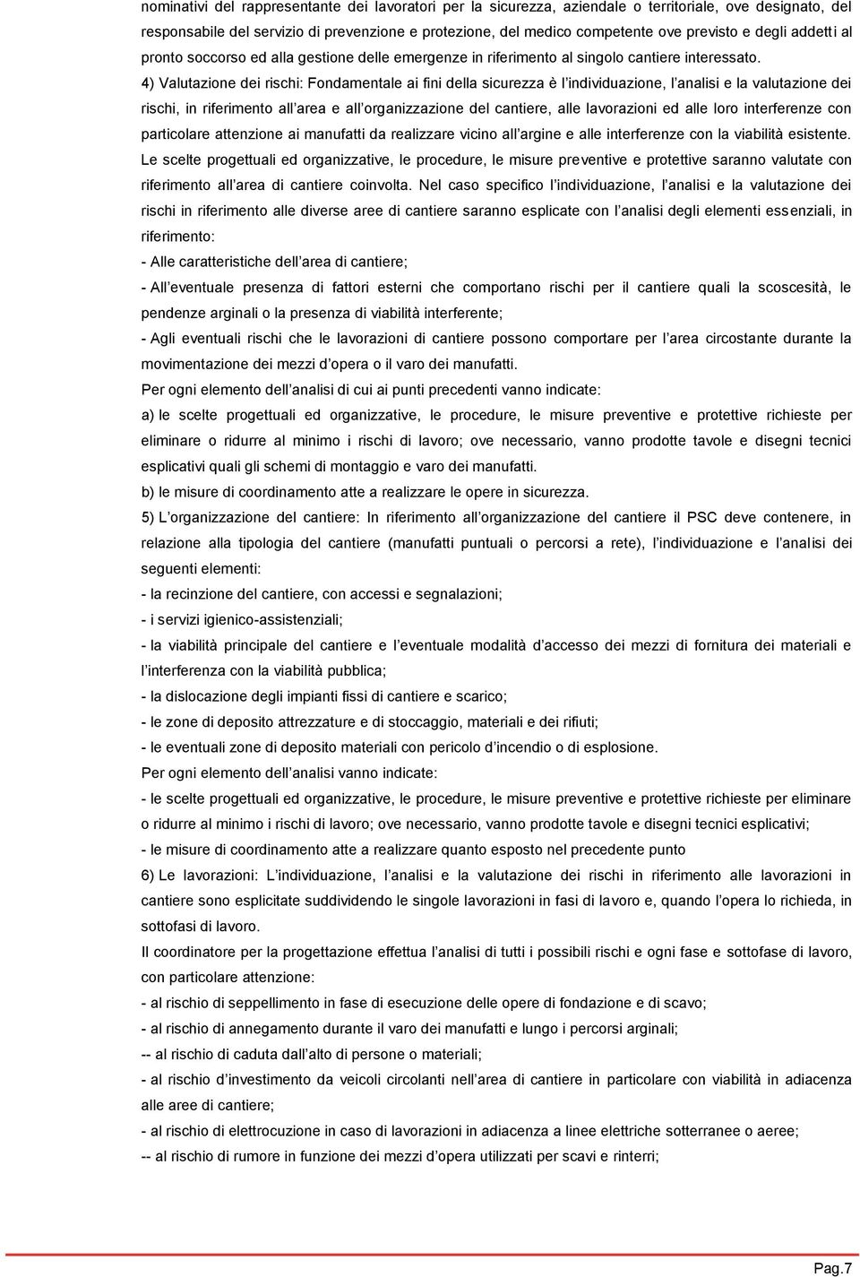 4) Valutazione dei rischi: Fondamentale ai fini della sicurezza è l individuazione, l analisi e la valutazione dei rischi, in riferimento all area e all organizzazione del cantiere, alle lavorazioni