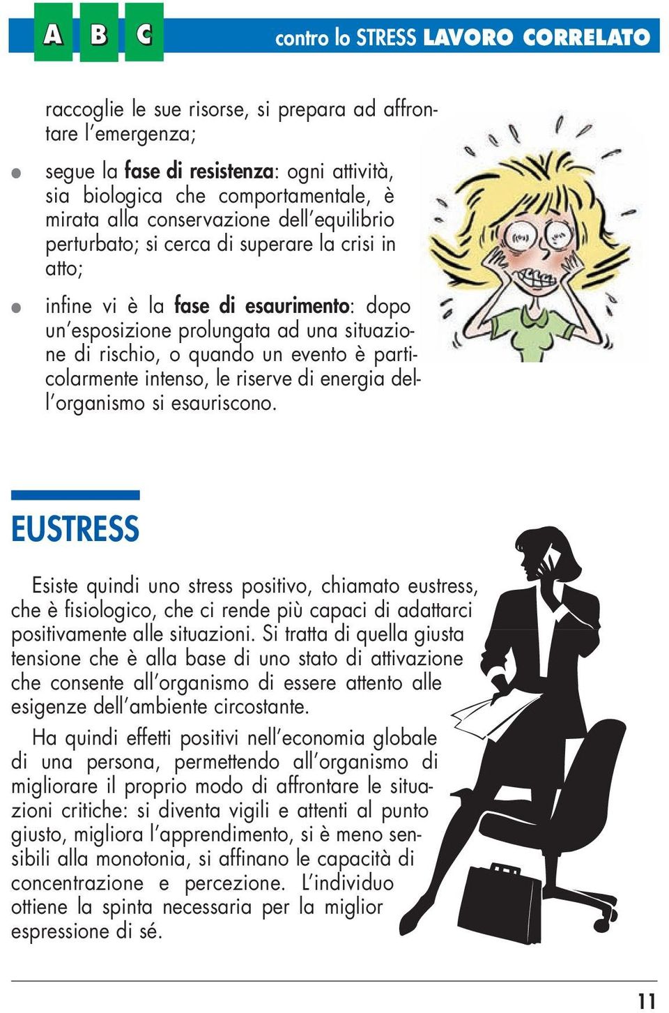 energia dell organismo si esauriscono. EUSTRESS Esiste quindi uno stress positivo, chiamato eustress, che è fisiologico, che ci rende più capaci di adattarci positivamente alle situazioni.