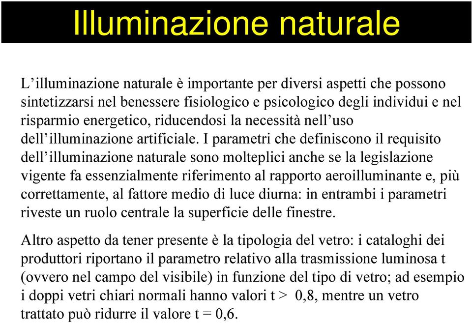 I parametri che definiscono il requisito dell illuminazione naturale sono molteplici anche se la legislazione vigente fa essenzialmente riferimento al rapporto aeroilluminante e, più correttamente,