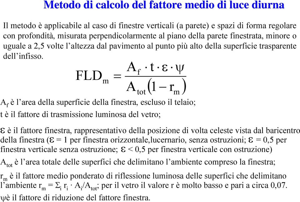 FLD f m A ( ) tot 1 rm A f è l area della superficie della finestra, escluso il telaio; t è il fattore di trasmissione luminosa del vetro; = A ε è il fattore finestra, rappresentativo della posizione