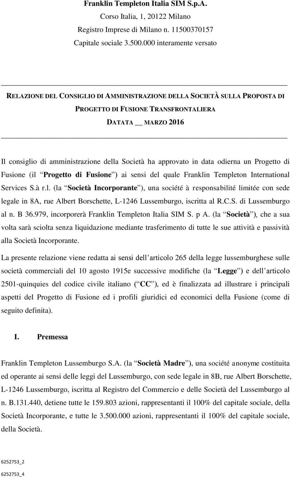 000 interamente versato RELAZIONE DEL CONSIGLIO DI AMMINISTRAZIONE DELLA SOCIETÀ SULLA PROPOSTA DI PROGETTO DI FUSIONE TRANSFRONTALIERA DATATA MARZO 2016 Il consiglio di amministrazione della Società