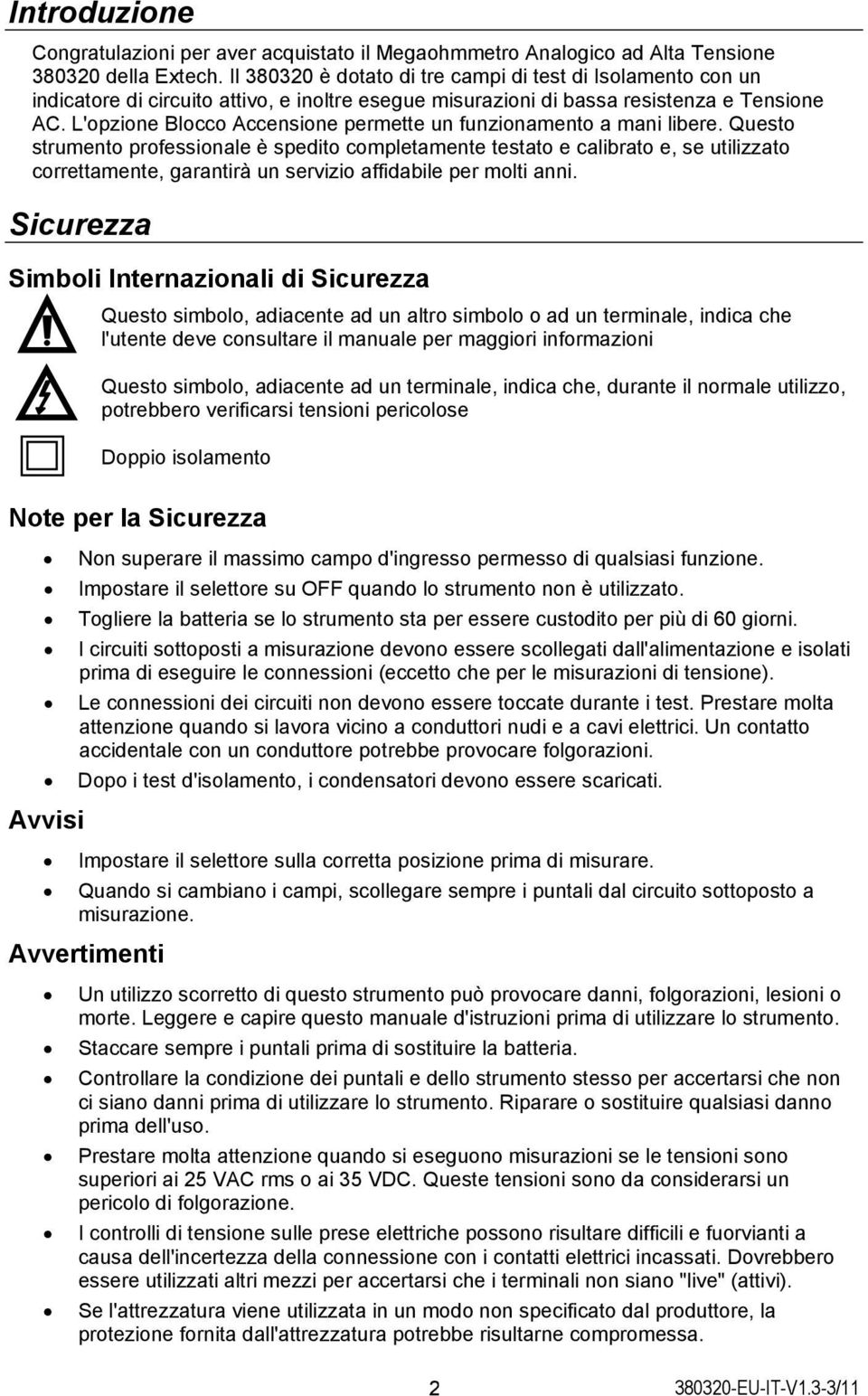 L'opzione Blocco Accensione permette un funzionamento a mani libere.