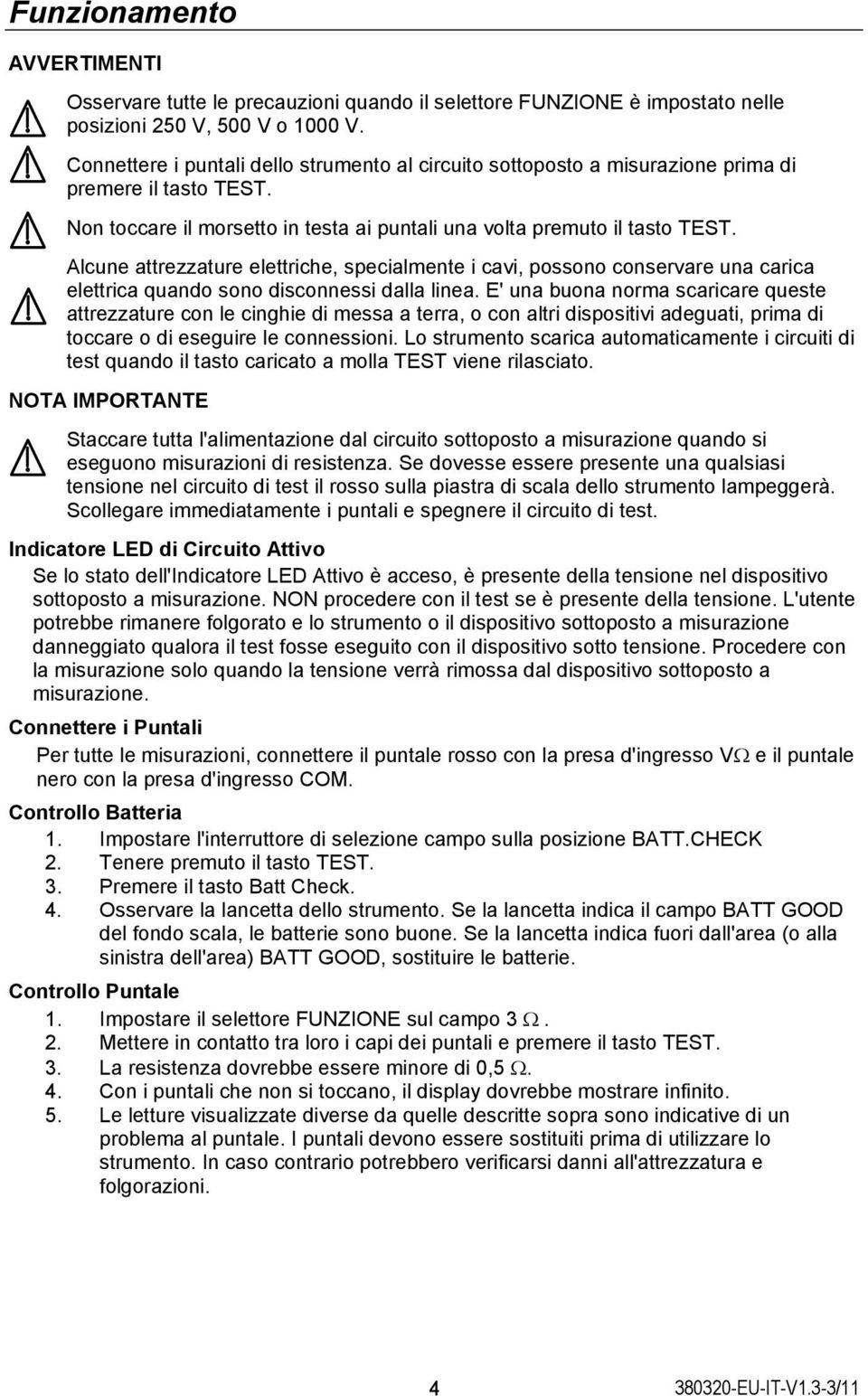 Alcune attrezzature elettriche, specialmente i cavi, possono conservare una carica elettrica quando sono disconnessi dalla linea.