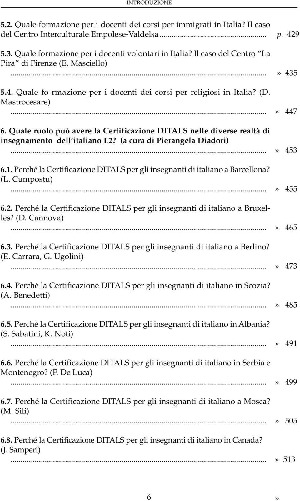 Quale ruolo può avere la Certificazione DITALS nelle diverse realtà di insegnamento dell italiano L2? (a cura di Pierangela Diadori) 6.1.