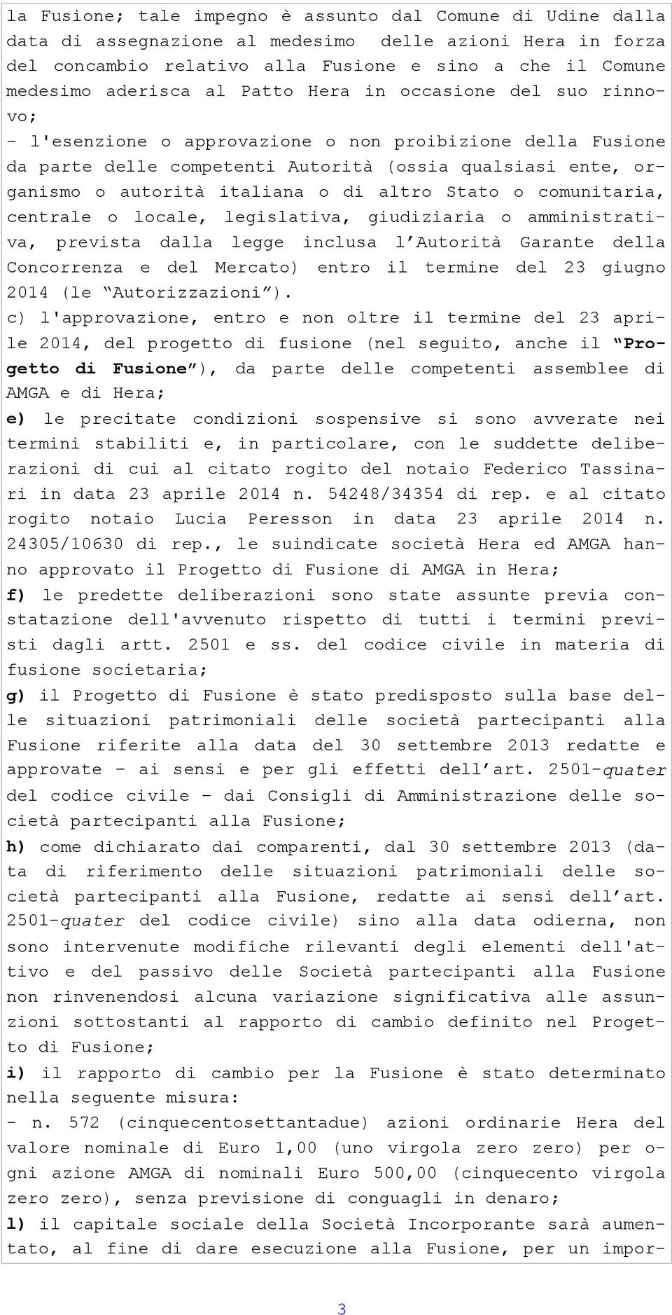 altro Stato o comunitaria, centrale o locale, legislativa, giudiziaria o amministrativa, prevista dalla legge inclusa l Autorità Garante della Concorrenza e del Mercato) entro il termine del 23