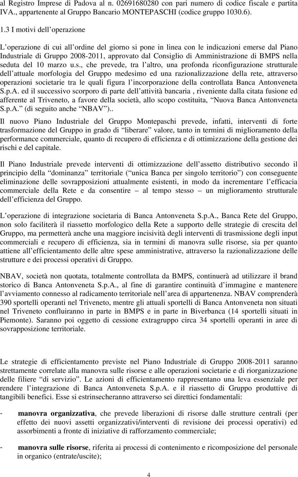 3 I motivi dell operazione L operazione di cui all ordine del giorno si pone in linea con le indicazioni emerse dal Piano Industriale di Gruppo 2008-2011, approvato dal Consiglio di Amministrazione