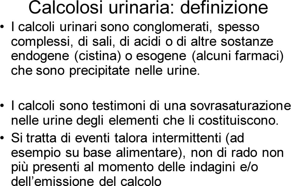 I calcoli sono testimoni di una sovrasaturazione nelle urine degli elementi che li costituiscono.