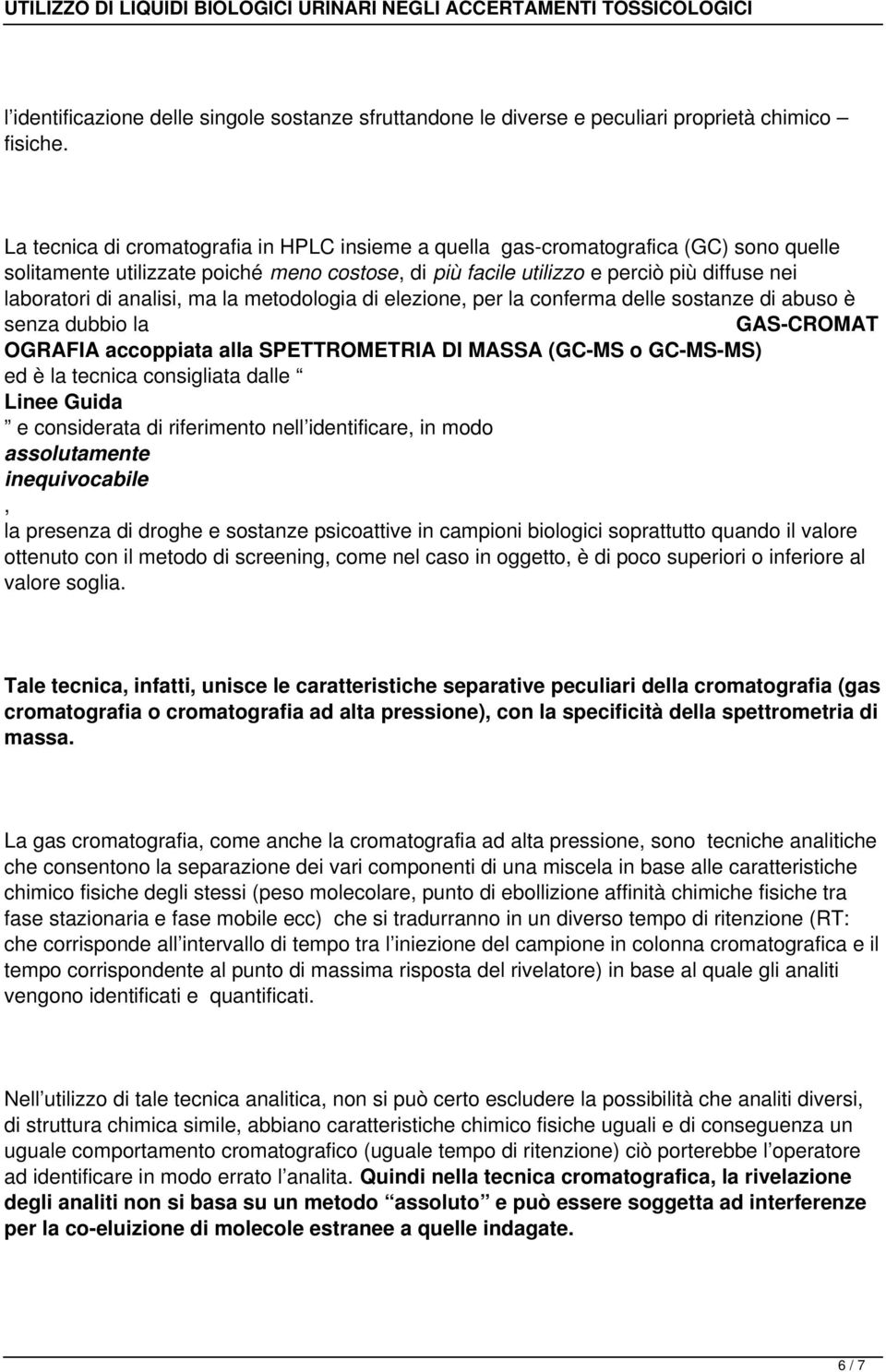 analisi, ma la metodologia di elezione, per la conferma delle sostanze di abuso è senza dubbio la GAS-CROMAT OGRAFIA accoppiata alla SPETTROMETRIA DI MASSA (GC-MS o GC-MS-MS) ed è la tecnica