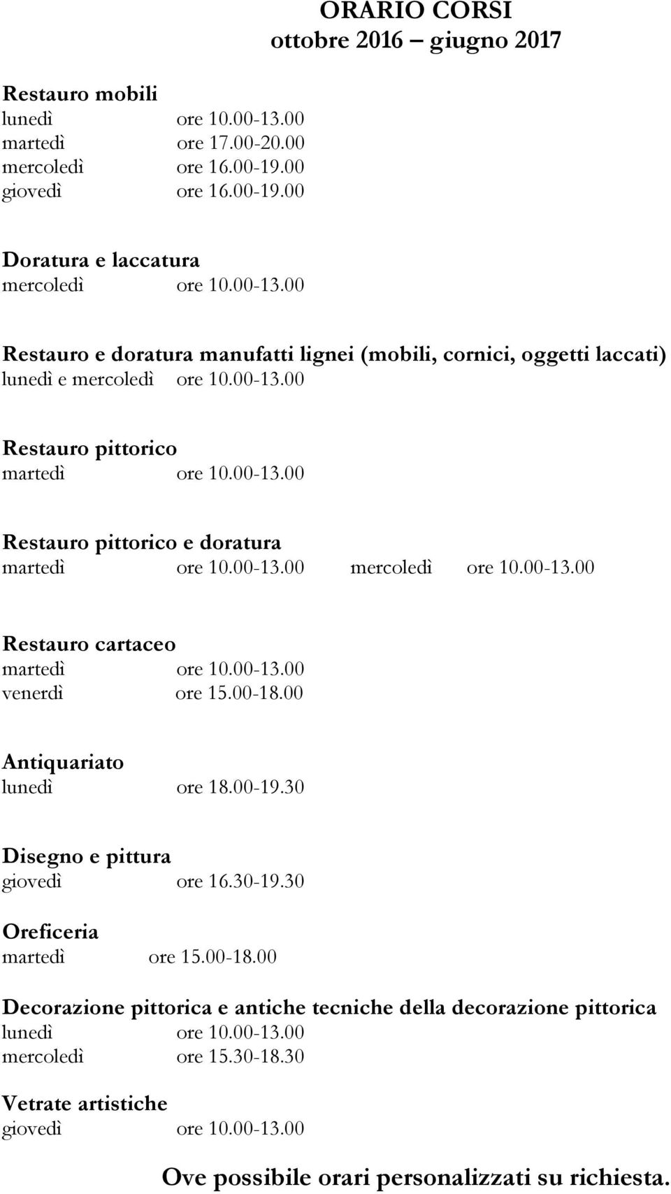 00 Antiquariato lunedì ore 18.00-19.30 Disegno e pittura giovedì ore 16.30-19.30 Oreficeria martedì ore 15.00-18.00 Decorazione pittorica e antiche tecniche della decorazione pittorica lunedì ore 10.