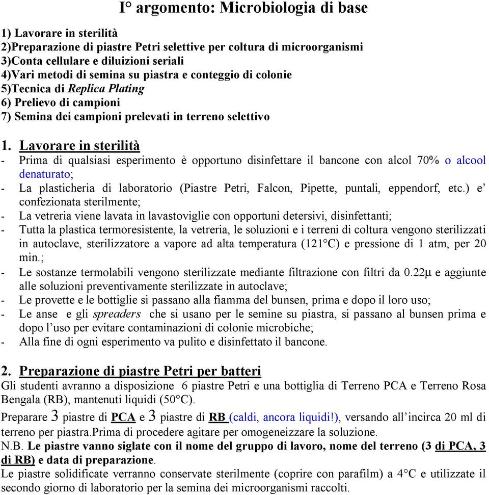 Lavorare in sterilità - Prima di qualsiasi esperimento è opportuno disinfettare il bancone con alcol 70% o alcool denaturato; - La plasticheria di laboratorio (Piastre Petri, Falcon, Pipette,