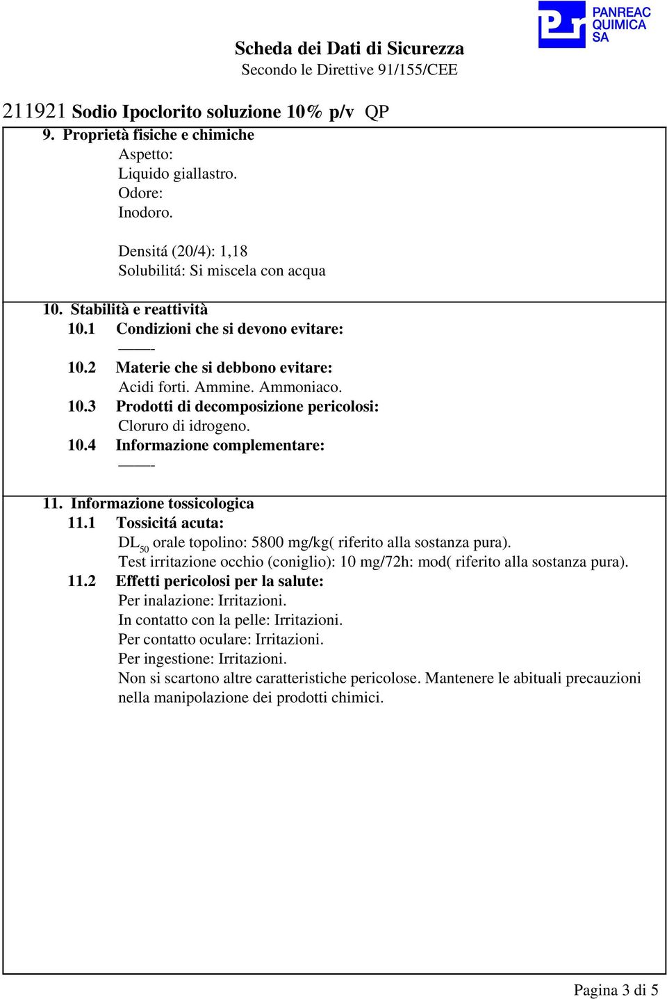 1 Tossicitá acuta: DL 50 orale topolino: 5800 mg/kg( riferito alla sostanza pura). Test irritazione occhio (coniglio): 10 mg/72h: mod( riferito alla sostanza pura). 11.