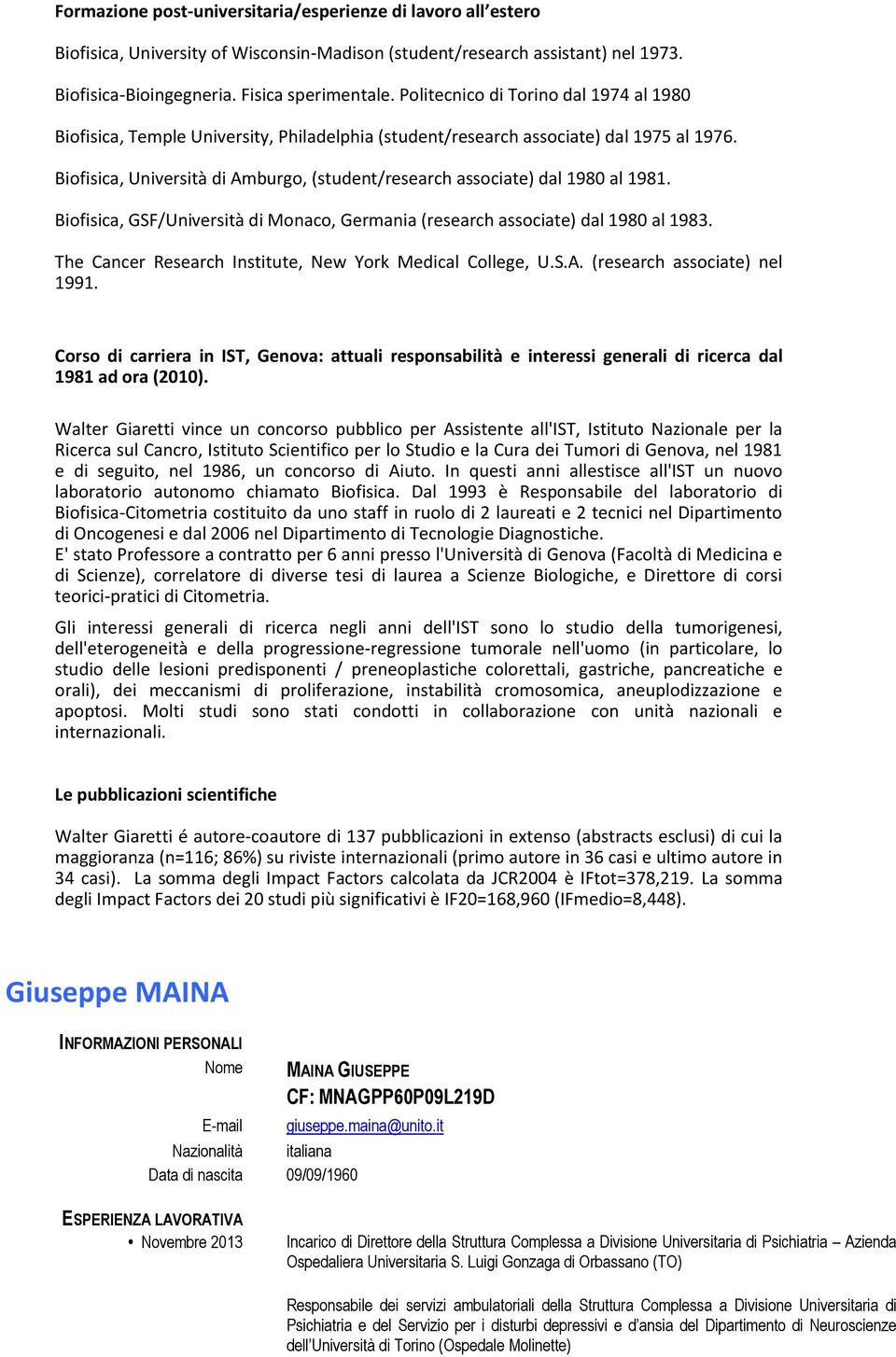 Biofisica, Università di Amburgo, (student/research associate) dal 1980 al 1981. Biofisica, GSF/Università di Monaco, Germania (research associate) dal 1980 al 1983.