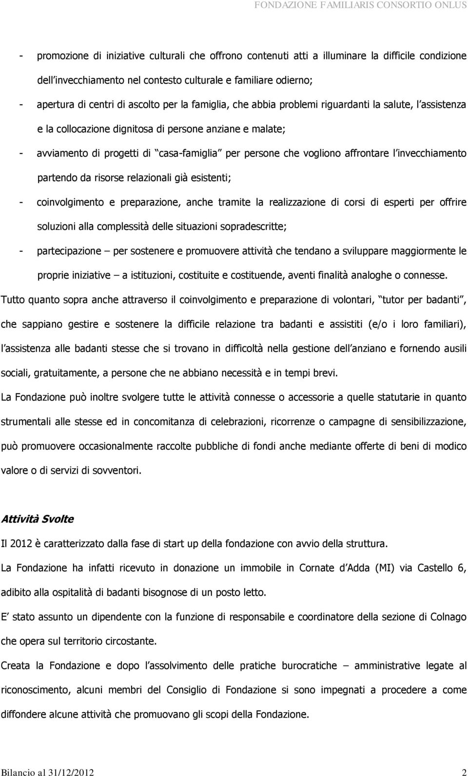 affrontare l invecchiamento partendo da risorse relazionali già esistenti; - coinvolgimento e preparazione, anche tramite la realizzazione di corsi di esperti per offrire soluzioni alla complessità