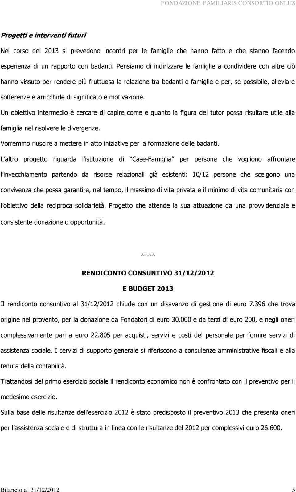 significato e motivazione. Un obiettivo intermedio è cercare di capire come e quanto la figura del tutor possa risultare utile alla famiglia nel risolvere le divergenze.