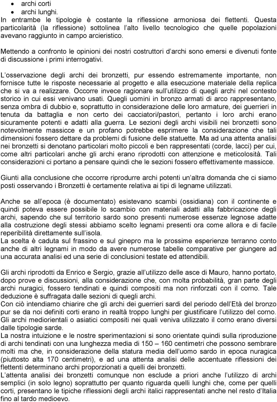 Mettendo a confronto le opinioni dei nostri costruttori d archi sono emersi e divenuti fonte di discussione i primi interrogativi.