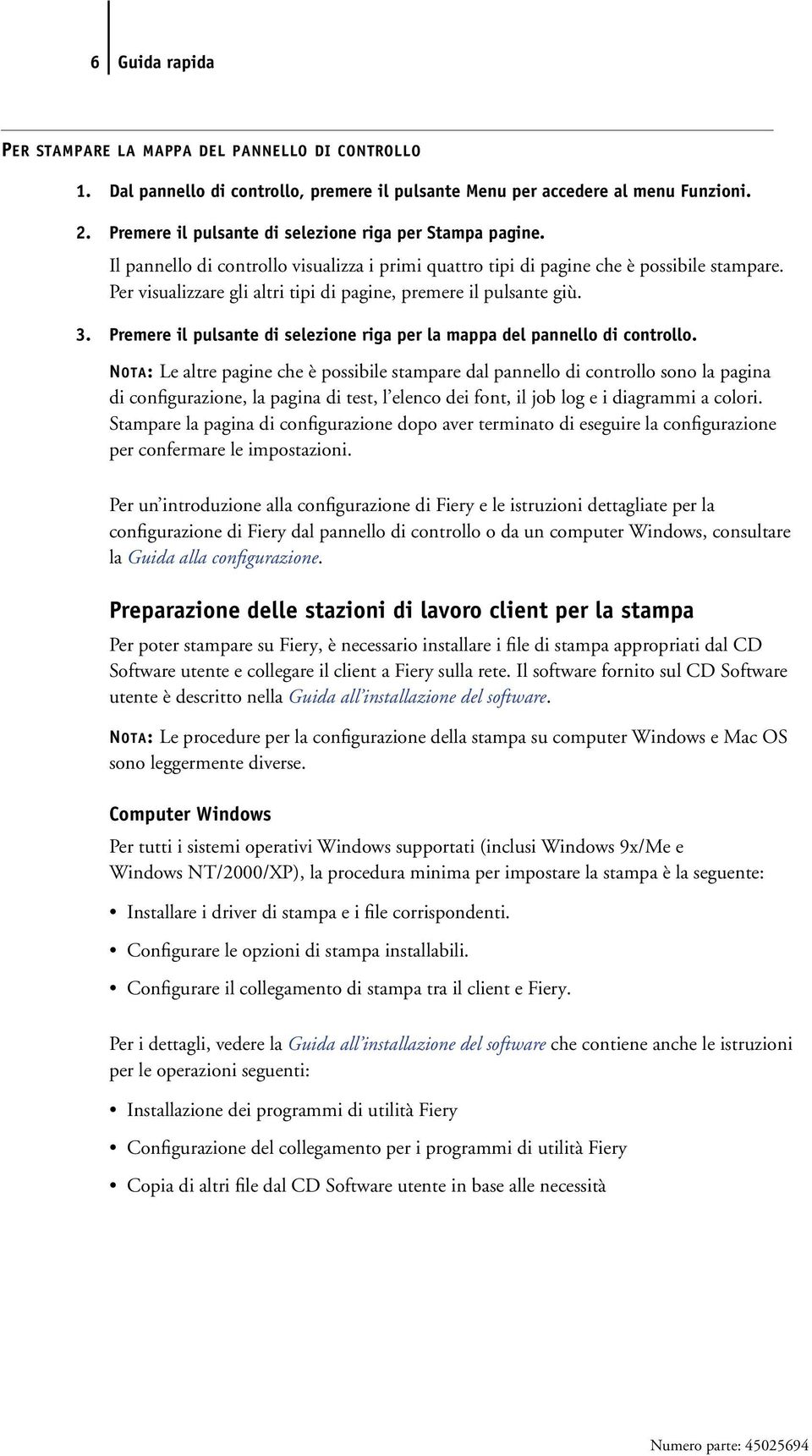 Per visualizzare gli altri tipi di pagine, premere il pulsante giù. 3. Premere il pulsante di selezione riga per la mappa del pannello di controllo.