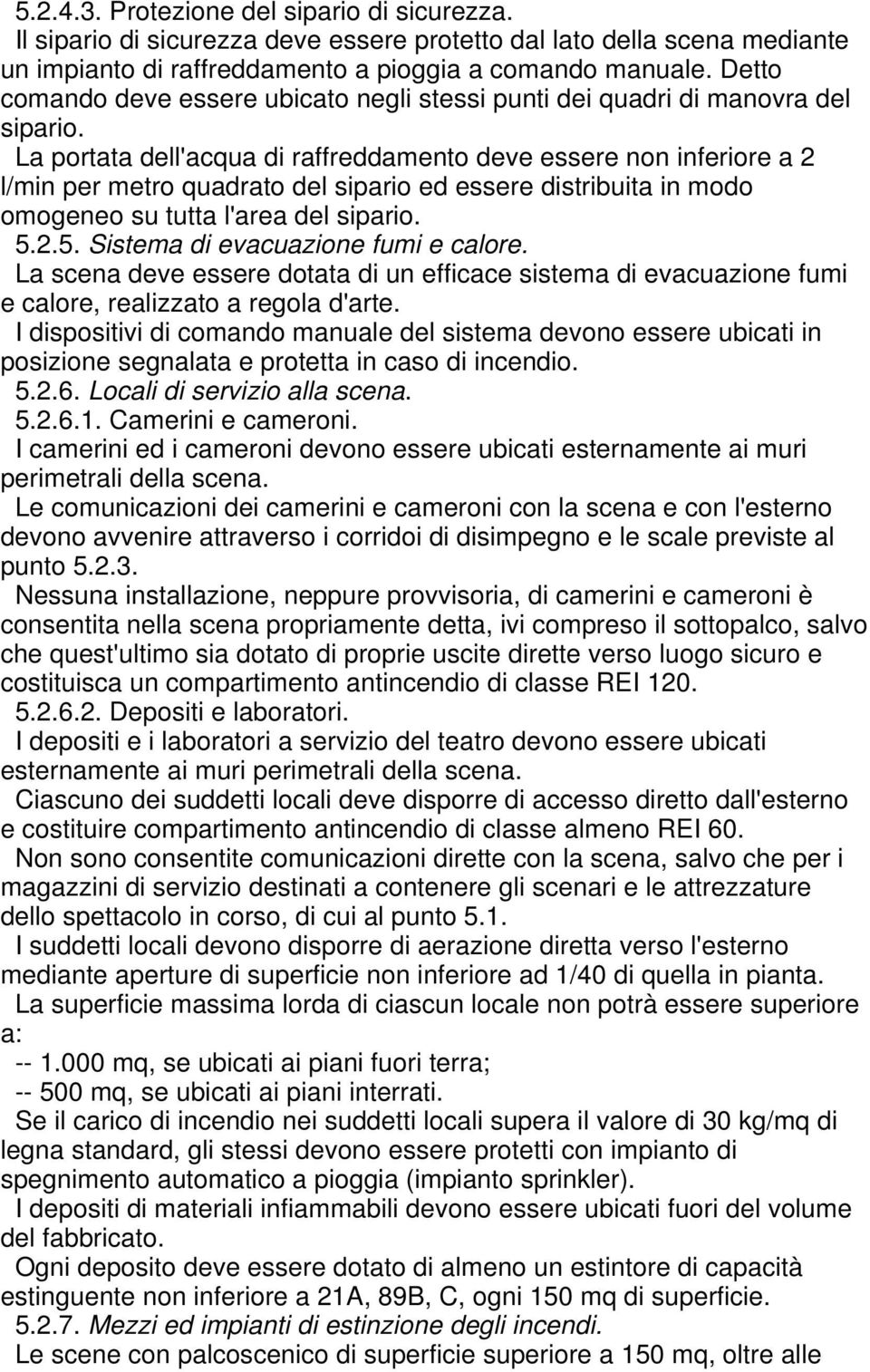 La portata dell'acqua di raffreddamento deve essere non inferiore a 2 l/min per metro quadrato del sipario ed essere distribuita in modo omogeneo su tutta l'area del sipario. 5.