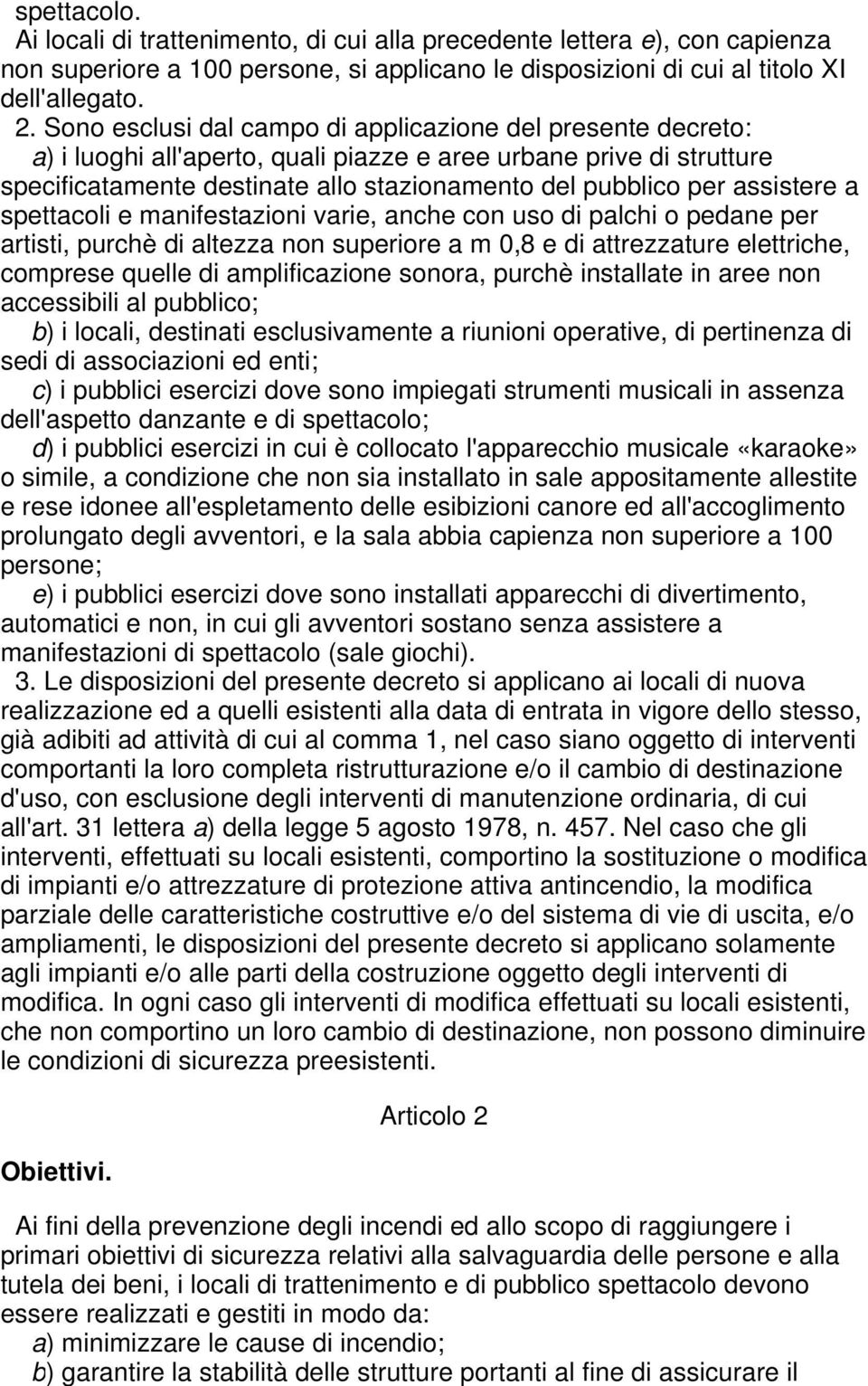 assistere a spettacoli e manifestazioni varie, anche con uso di palchi o pedane per artisti, purchè di altezza non superiore a m 0,8 e di attrezzature elettriche, comprese quelle di amplificazione